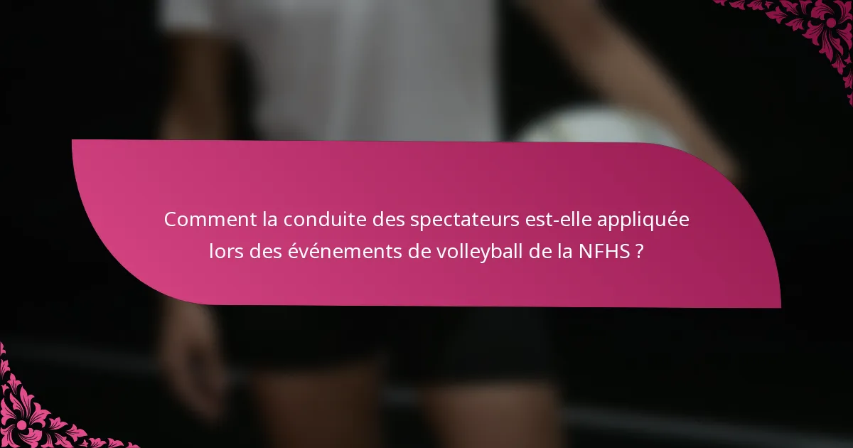 Comment la conduite des spectateurs est-elle appliquée lors des événements de volleyball de la NFHS ?