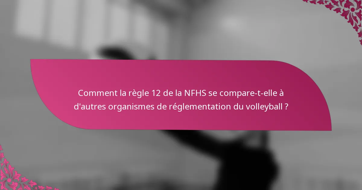 Comment la règle 12 de la NFHS se compare-t-elle à d'autres organismes de réglementation du volleyball ?