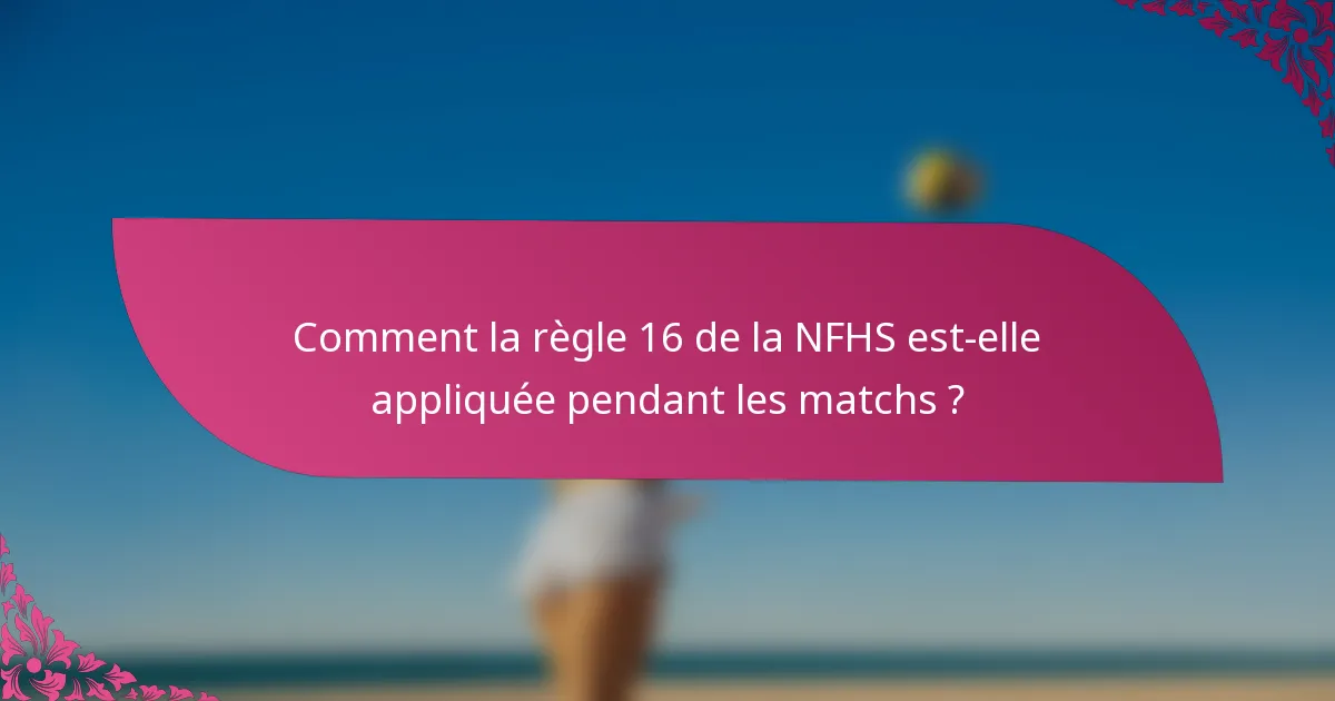 Comment la règle 16 de la NFHS est-elle appliquée pendant les matchs ?