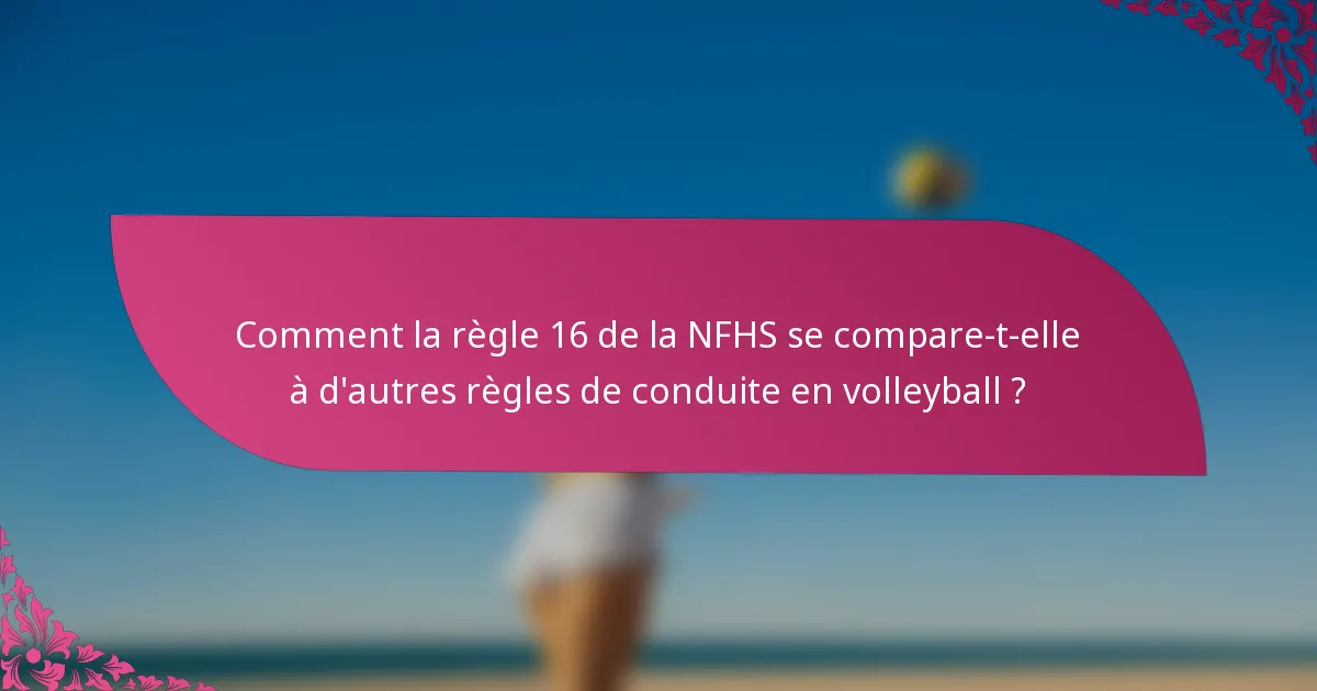Comment la règle 16 de la NFHS se compare-t-elle à d'autres règles de conduite en volleyball ?