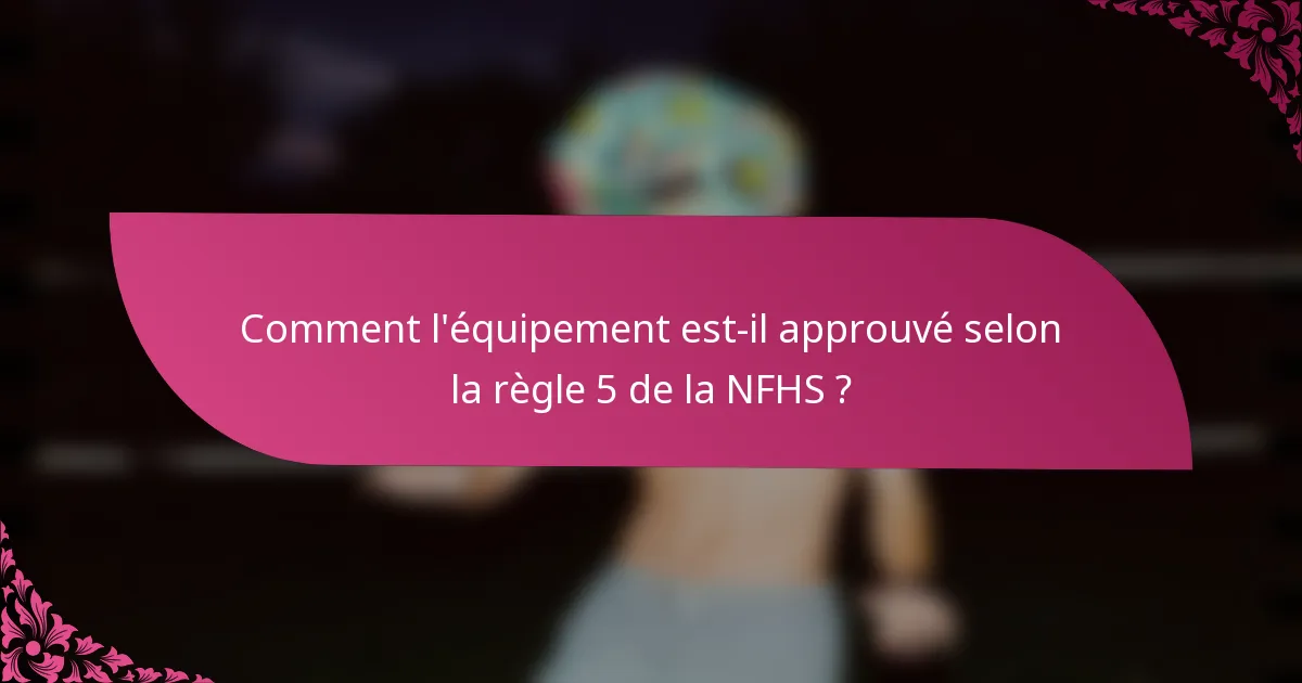 Comment l'équipement est-il approuvé selon la règle 5 de la NFHS ?
