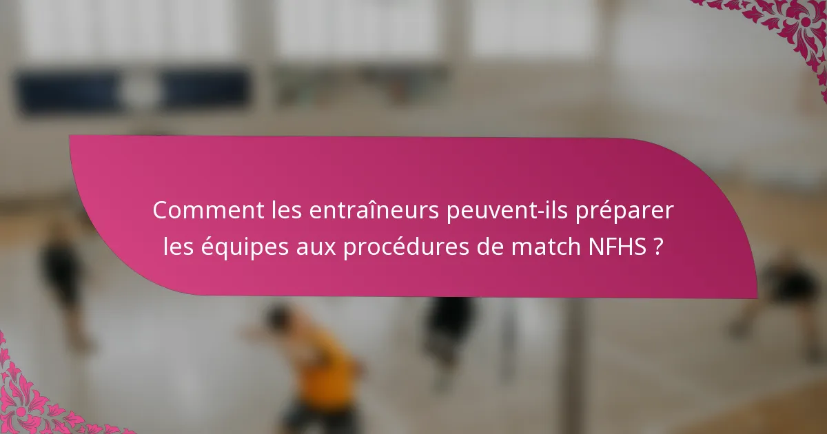 Comment les entraîneurs peuvent-ils préparer les équipes aux procédures de match NFHS ?