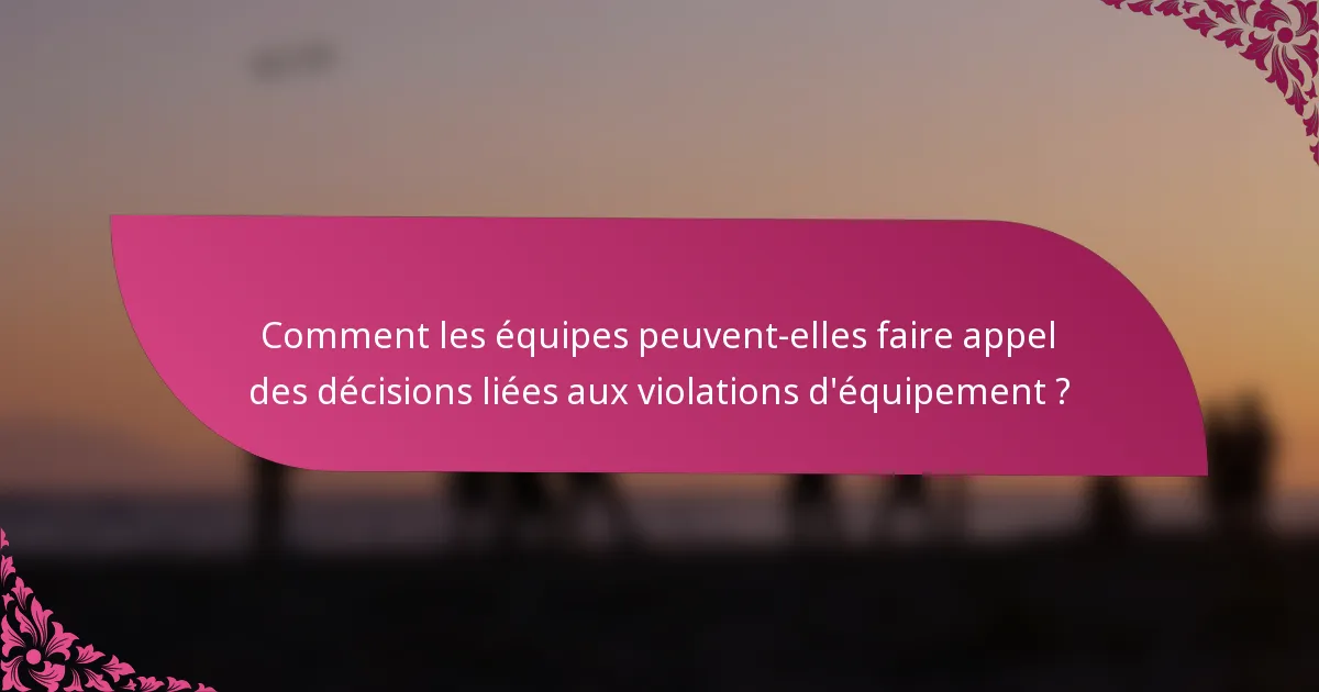 Comment les équipes peuvent-elles faire appel des décisions liées aux violations d'équipement ?