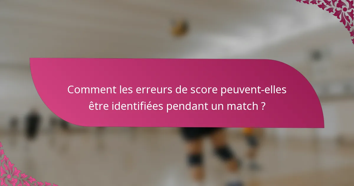 Comment les erreurs de score peuvent-elles être identifiées pendant un match ?