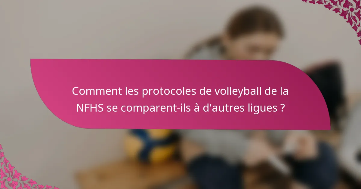 Comment les protocoles de volleyball de la NFHS se comparent-ils à d'autres ligues ?