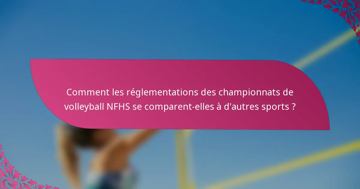 Comment les réglementations des championnats de volleyball NFHS se comparent-elles à d'autres sports ?