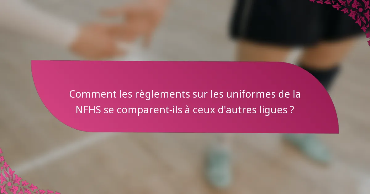 Comment les règlements sur les uniformes de la NFHS se comparent-ils à ceux d'autres ligues ?