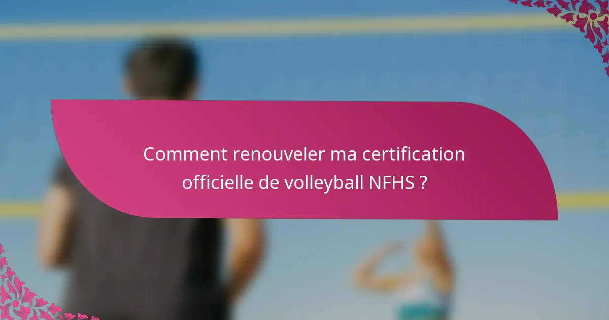 Comment renouveler ma certification officielle de volleyball NFHS ?