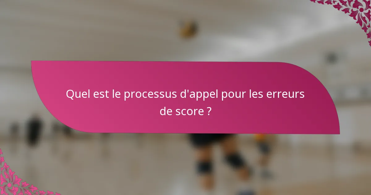 Quel est le processus d'appel pour les erreurs de score ?