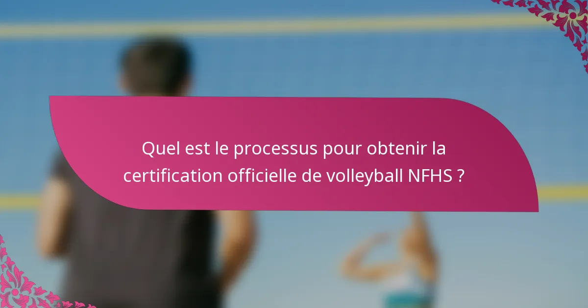 Quel est le processus pour obtenir la certification officielle de volleyball NFHS ?