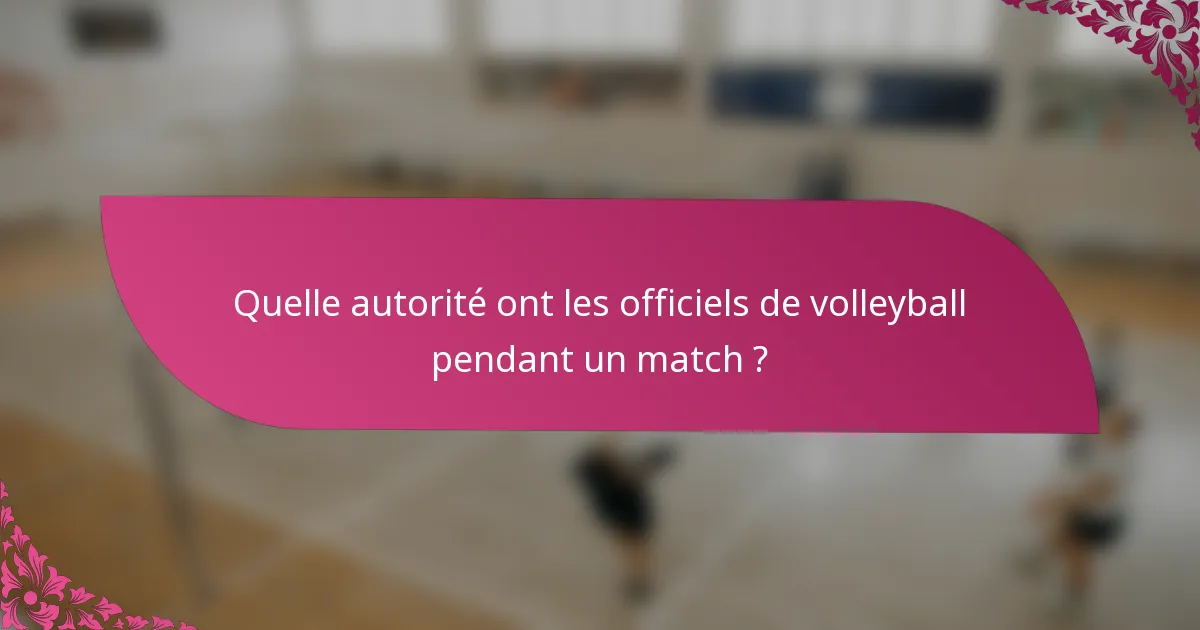 Quelle autorité ont les officiels de volleyball pendant un match ?