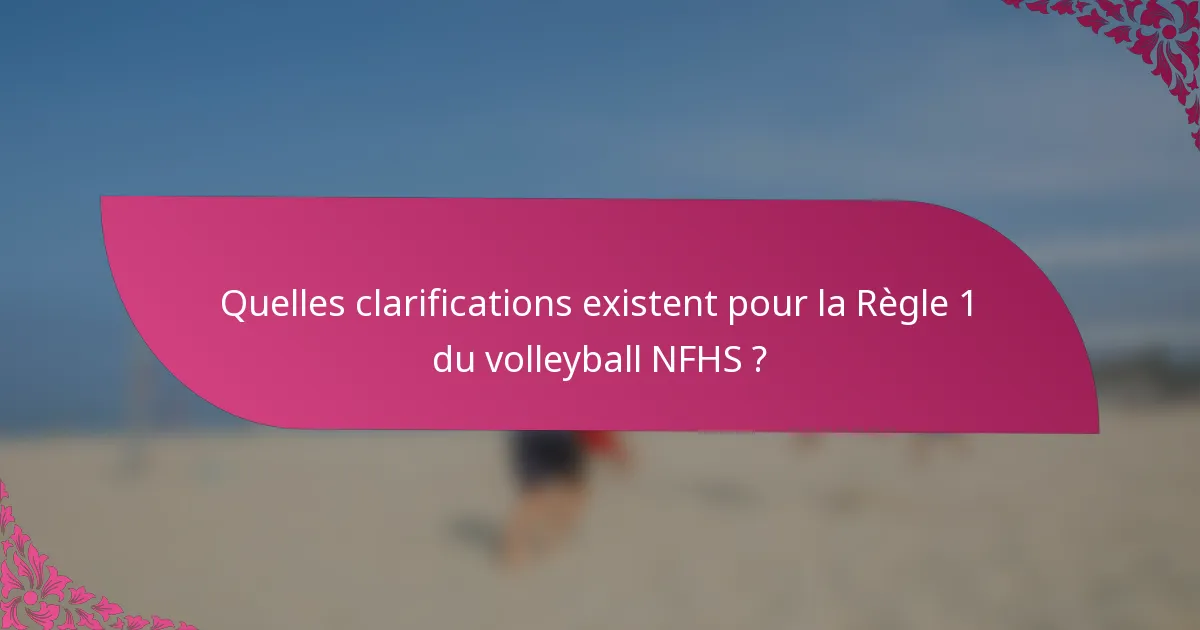 Quelles clarifications existent pour la Règle 1 du volleyball NFHS ?