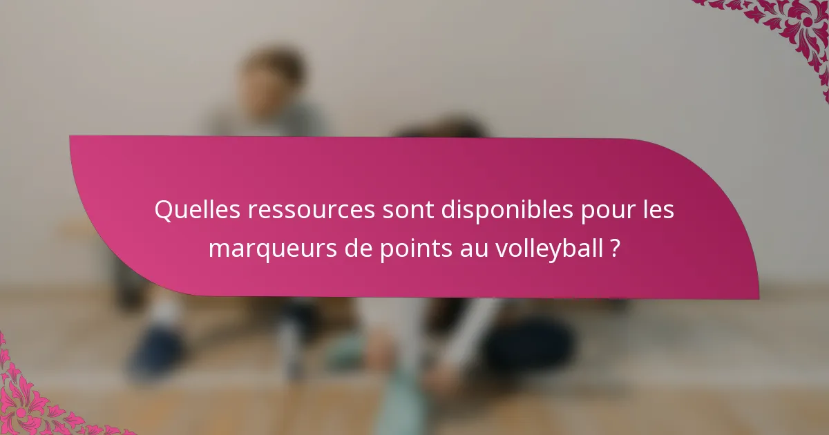 Quelles ressources sont disponibles pour les marqueurs de points au volleyball ?