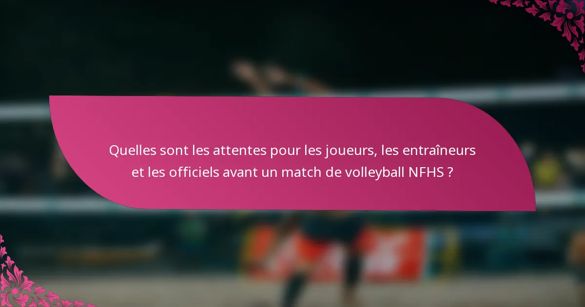 Quelles sont les attentes pour les joueurs, les entraîneurs et les officiels avant un match de volleyball NFHS ?