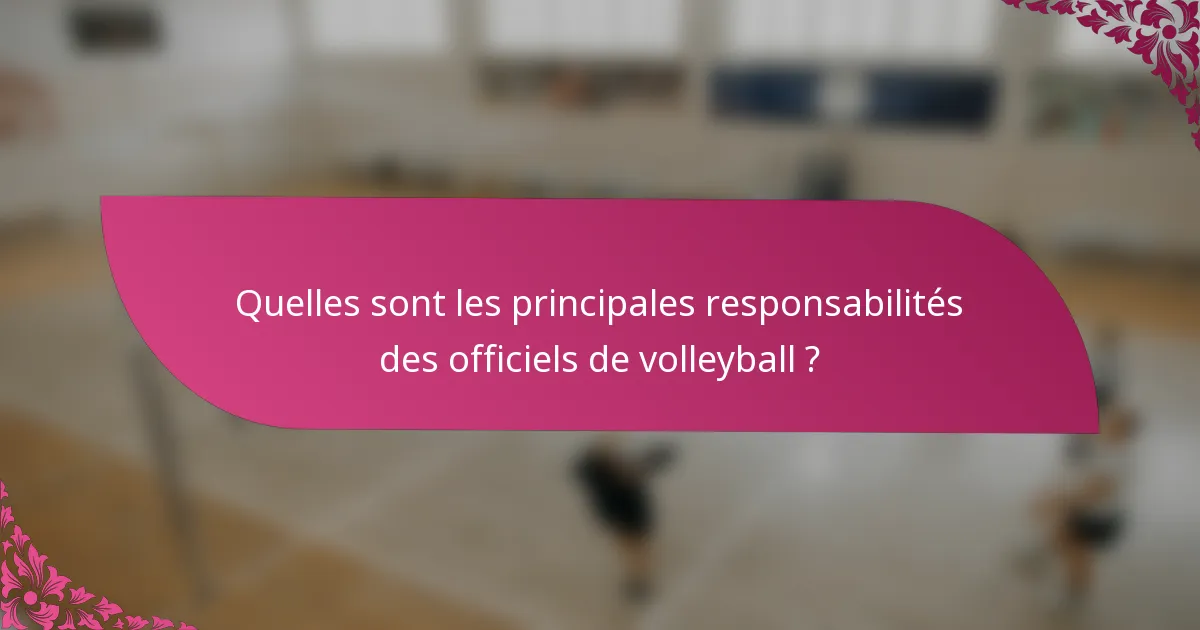 Quelles sont les principales responsabilités des officiels de volleyball ?