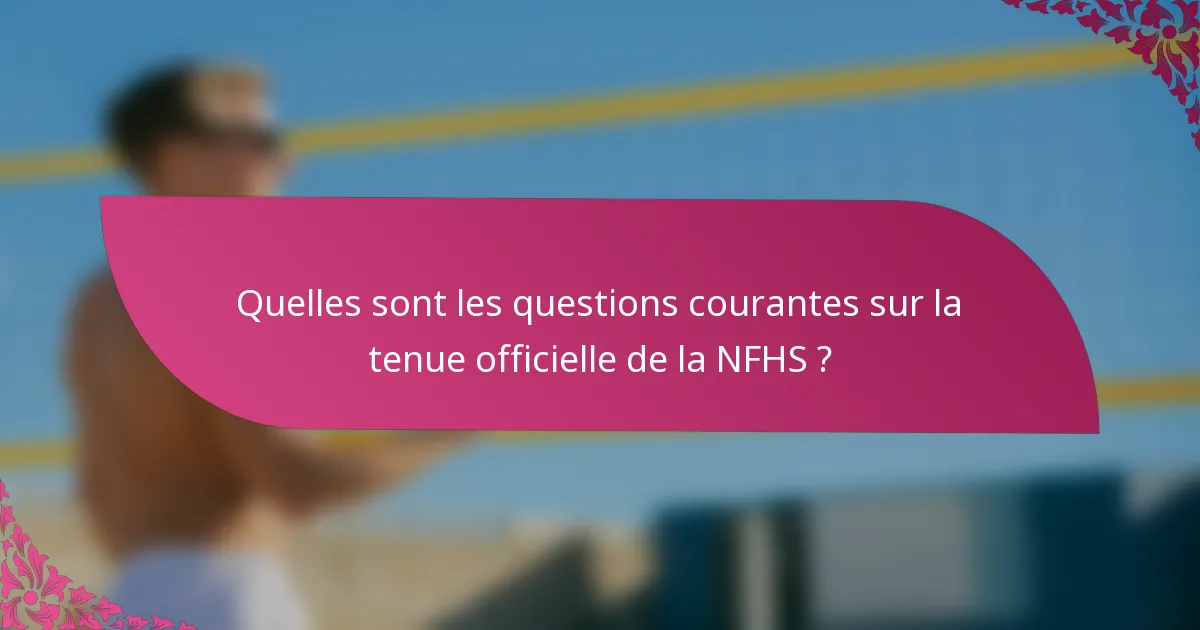 Quelles sont les questions courantes sur la tenue officielle de la NFHS ?