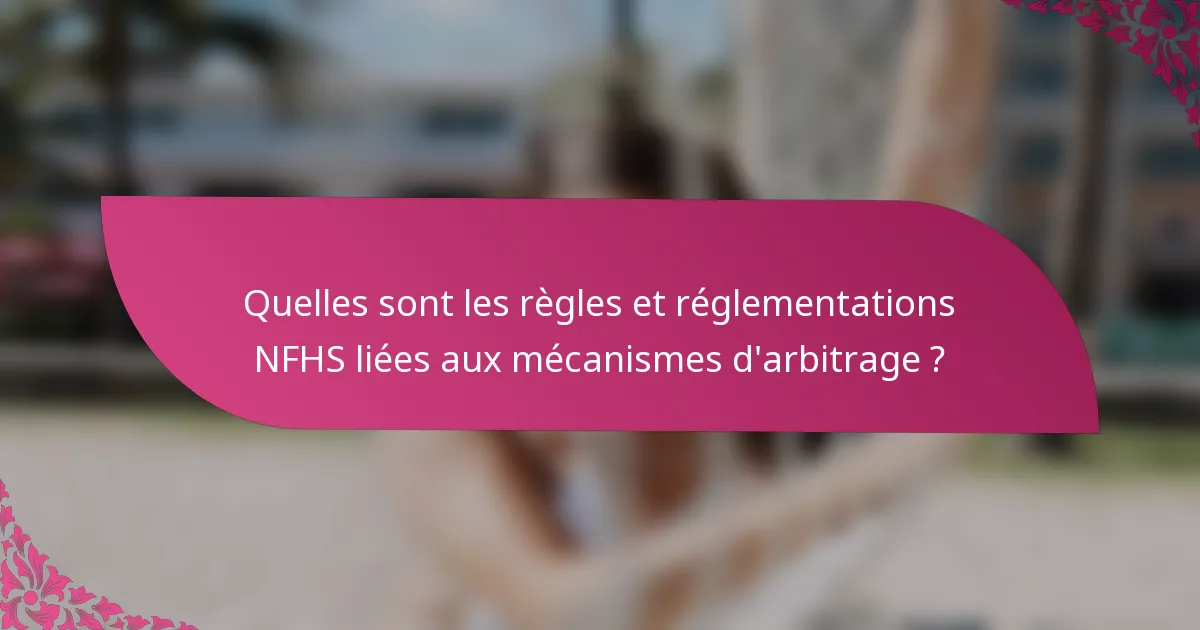 Quelles sont les règles et réglementations NFHS liées aux mécanismes d'arbitrage ?