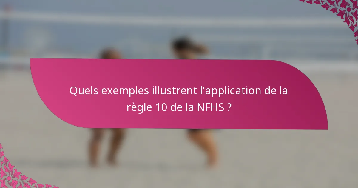 Quels exemples illustrent l'application de la règle 10 de la NFHS ?