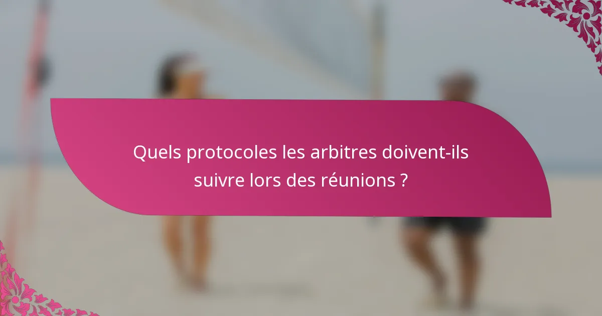 Quels protocoles les arbitres doivent-ils suivre lors des réunions ?