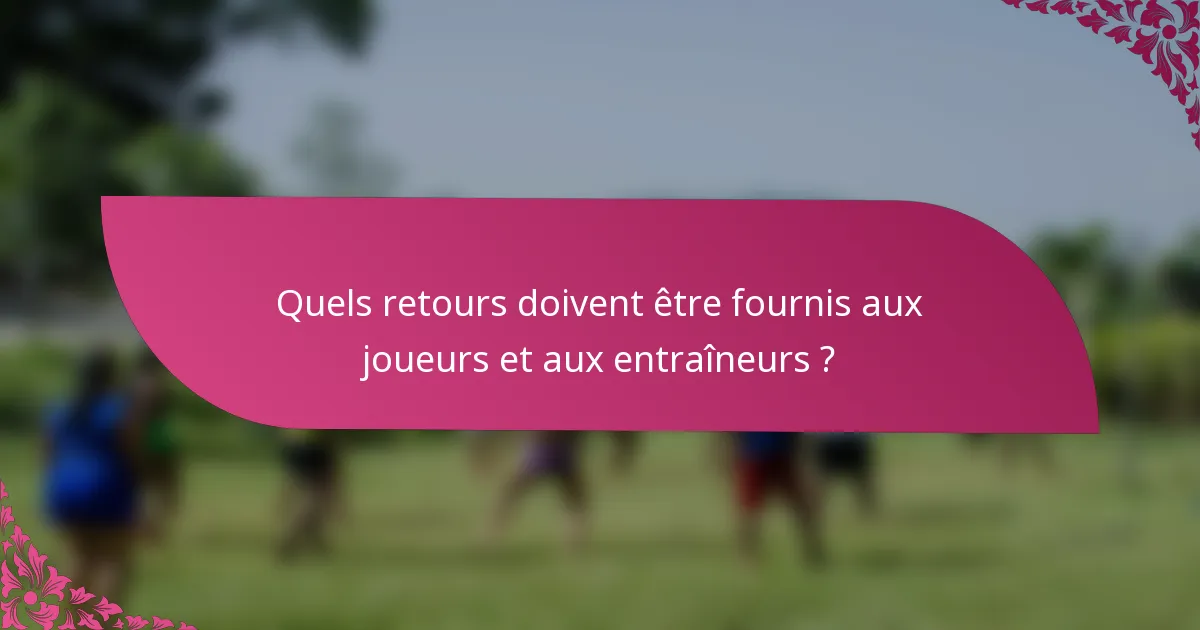 Quels retours doivent être fournis aux joueurs et aux entraîneurs ?
