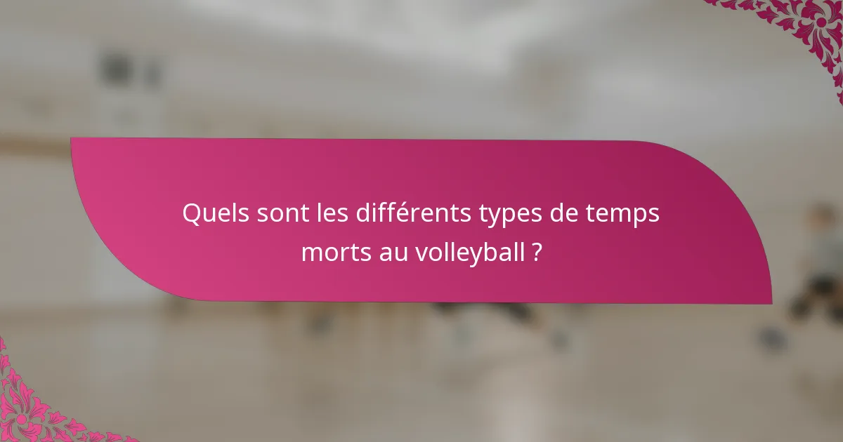 Quels sont les différents types de temps morts au volleyball ?