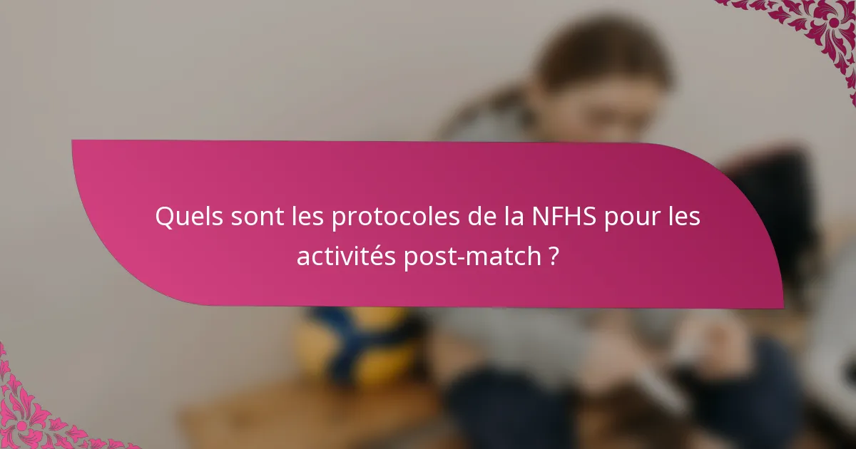 Quels sont les protocoles de la NFHS pour les activités post-match ?