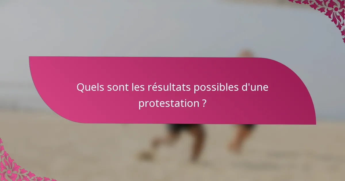 Quels sont les résultats possibles d'une protestation ?