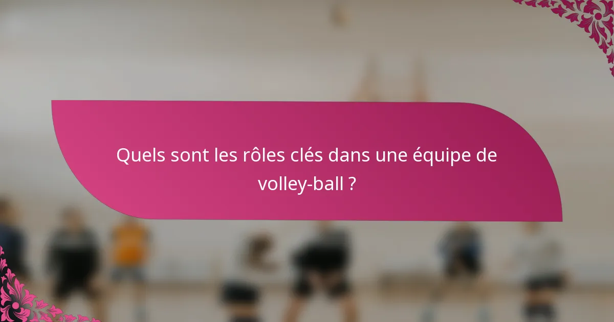 Quels sont les rôles clés dans une équipe de volley-ball ?
